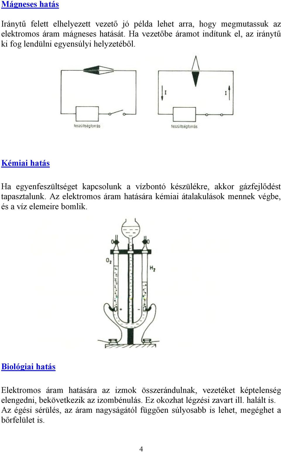 Kéiai hatás Ha gynfszültségt kapcsolunk a vízbontó készülékr, akkor gázfjlődést tapasztalunk.