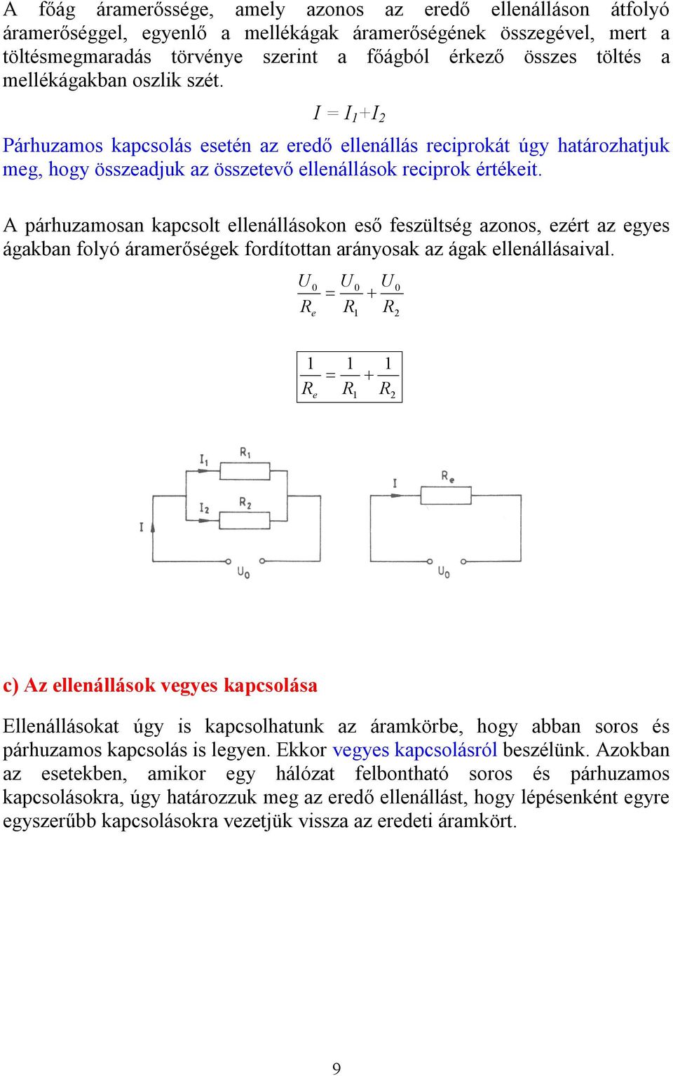 A párhuzaosan kapcsolt llnállásokon ső fszültség azonos, zért az gys ágakban folyó árarőségk fordítottan arányosak az ágak llnállásaival.