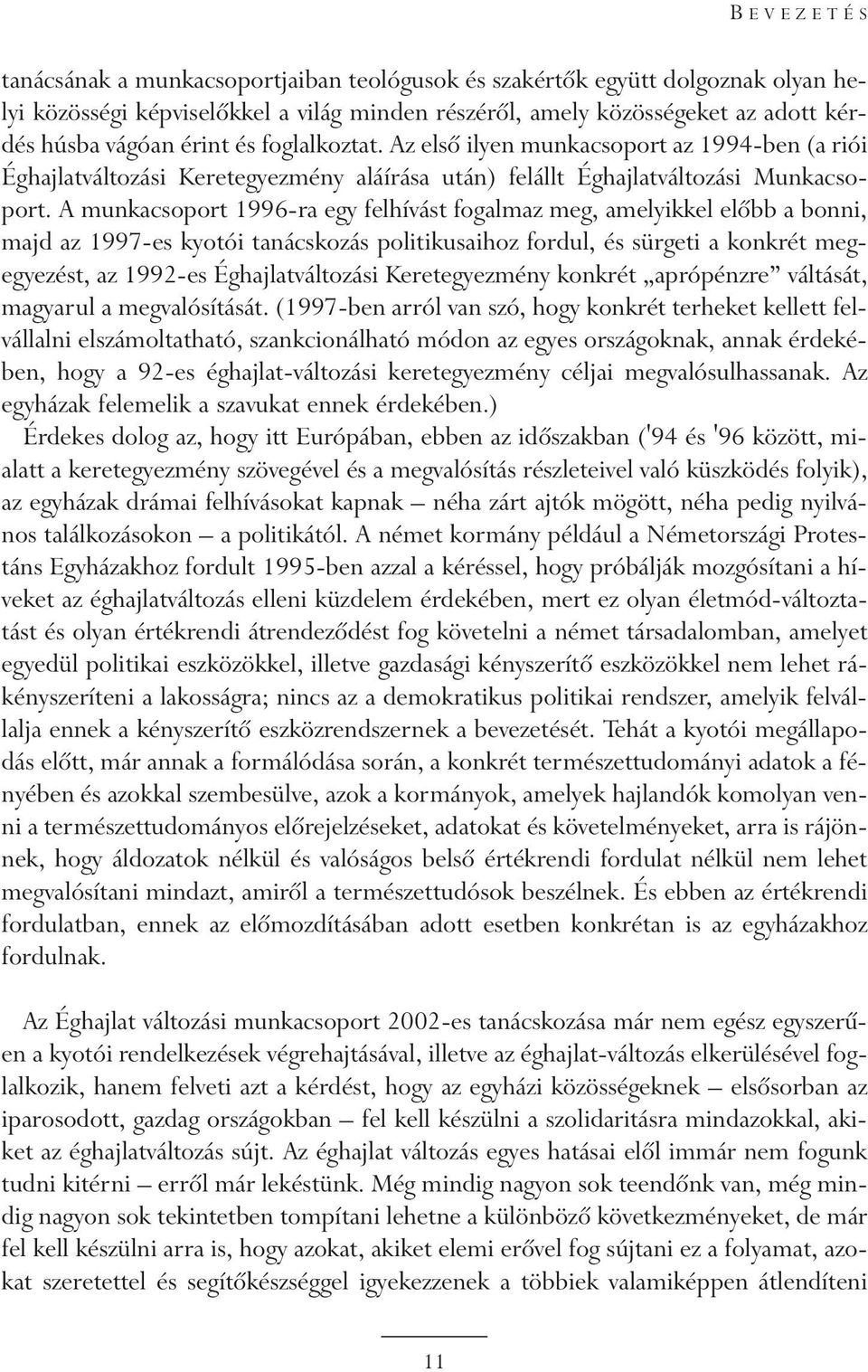 A munkacsoport 1996-ra egy felhívást fogalmaz meg, amelyikkel elõbb a bonni, majd az 1997-es kyotói tanácskozás politikusaihoz fordul, és sürgeti a konkrét megegyezést, az 1992-es Éghajlatváltozási