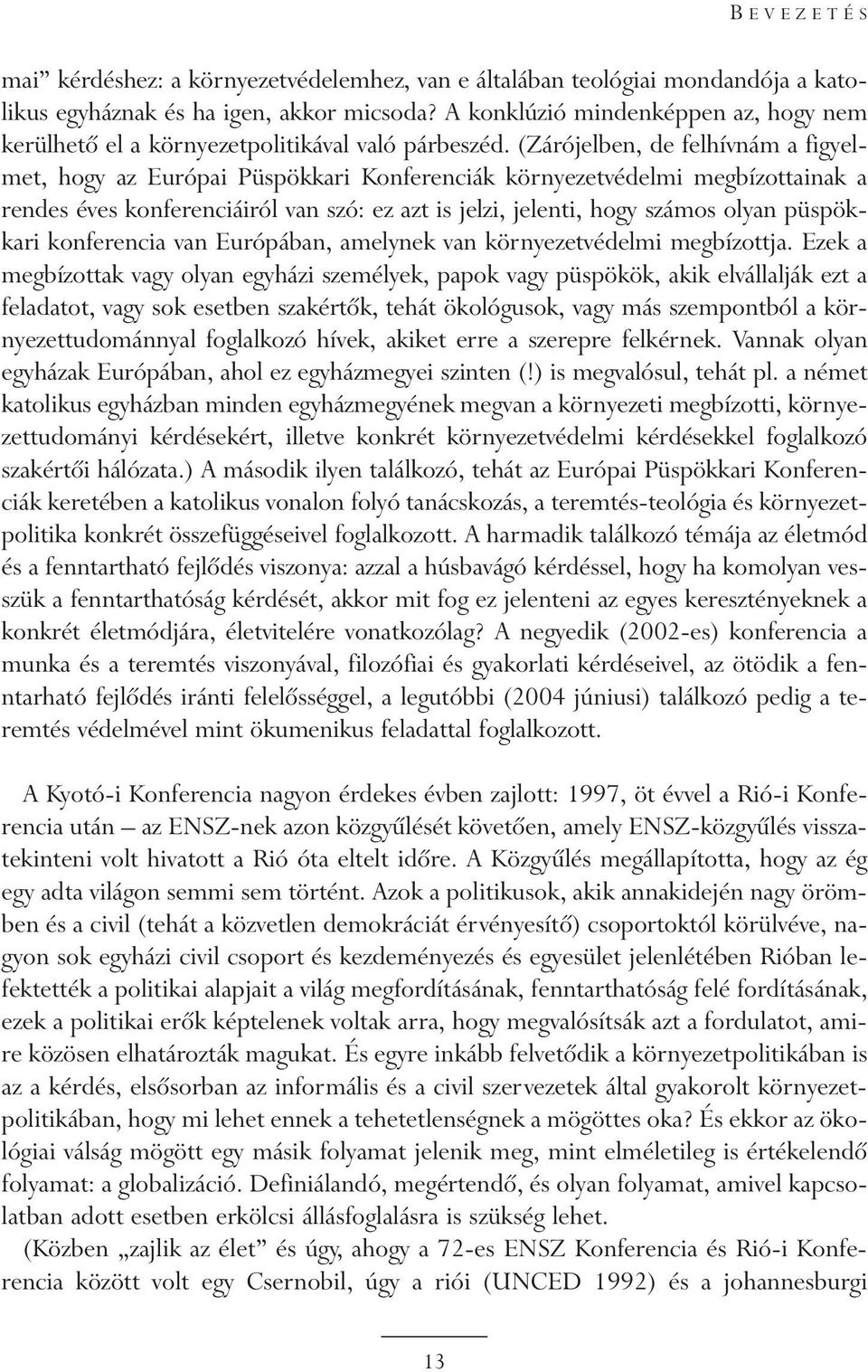 (Zárójelben, de felhívnám a figyelmet, hogy az Európai Püspökkari Konferenciák környezetvédelmi megbízottainak a rendes éves konferenciáiról van szó: ez azt is jelzi, jelenti, hogy számos olyan