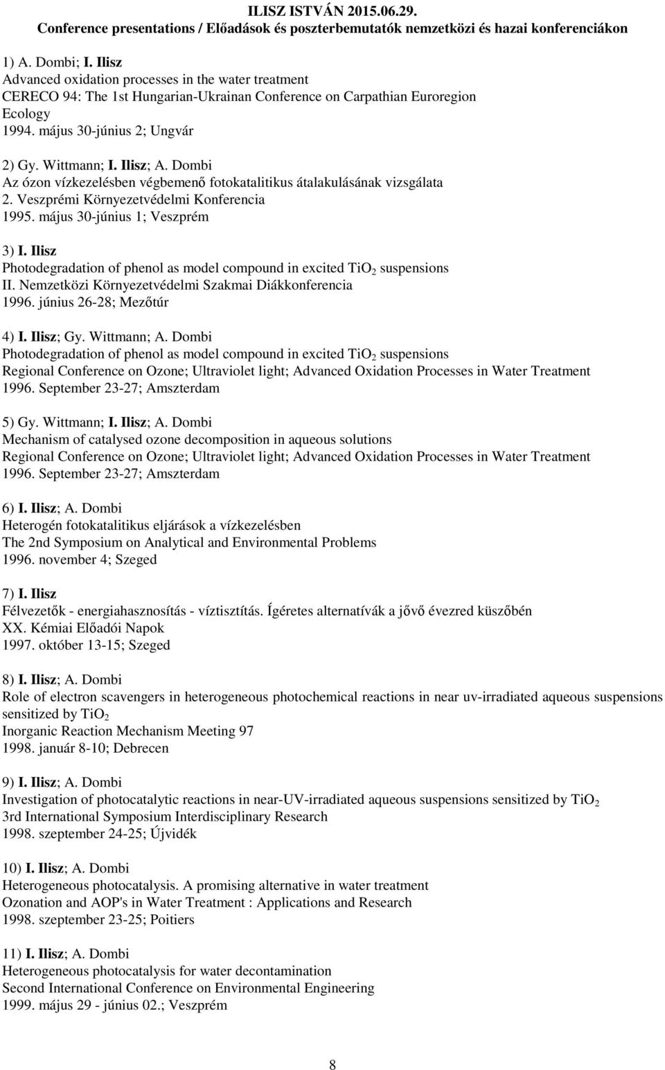 Ilisz; A. Dombi Az ózon vízkezelésben végbemenő fotokatalitikus átalakulásának vizsgálata 2. Veszprémi Környezetvédelmi Konferencia 1995. május 30-június 1; Veszprém 3) I.