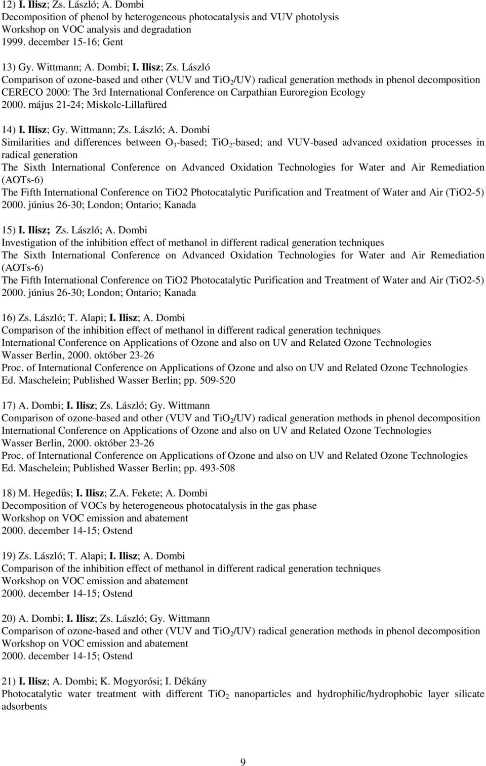 László Comparison of ozone-based and other (VUV and TiO 2 /UV) radical generation methods in phenol decomposition CERECO 2000: The 3rd International Conference on Carpathian Euroregion Ecology 2000.