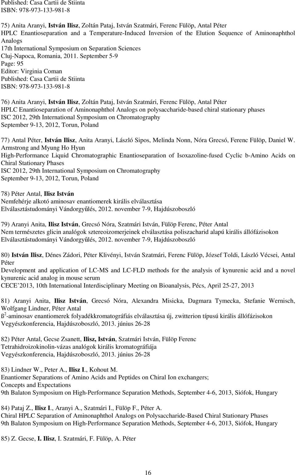September 5-9 Page: 95 Editor: Virginia Coman Published: Casa Cartii de Stiinta ISBN: 978-973-133-981-8 76) Anita Aranyi, István Ilisz, Zoltán Pataj, István Szatmári, Ferenc Fülöp, Antal Péter HPLC