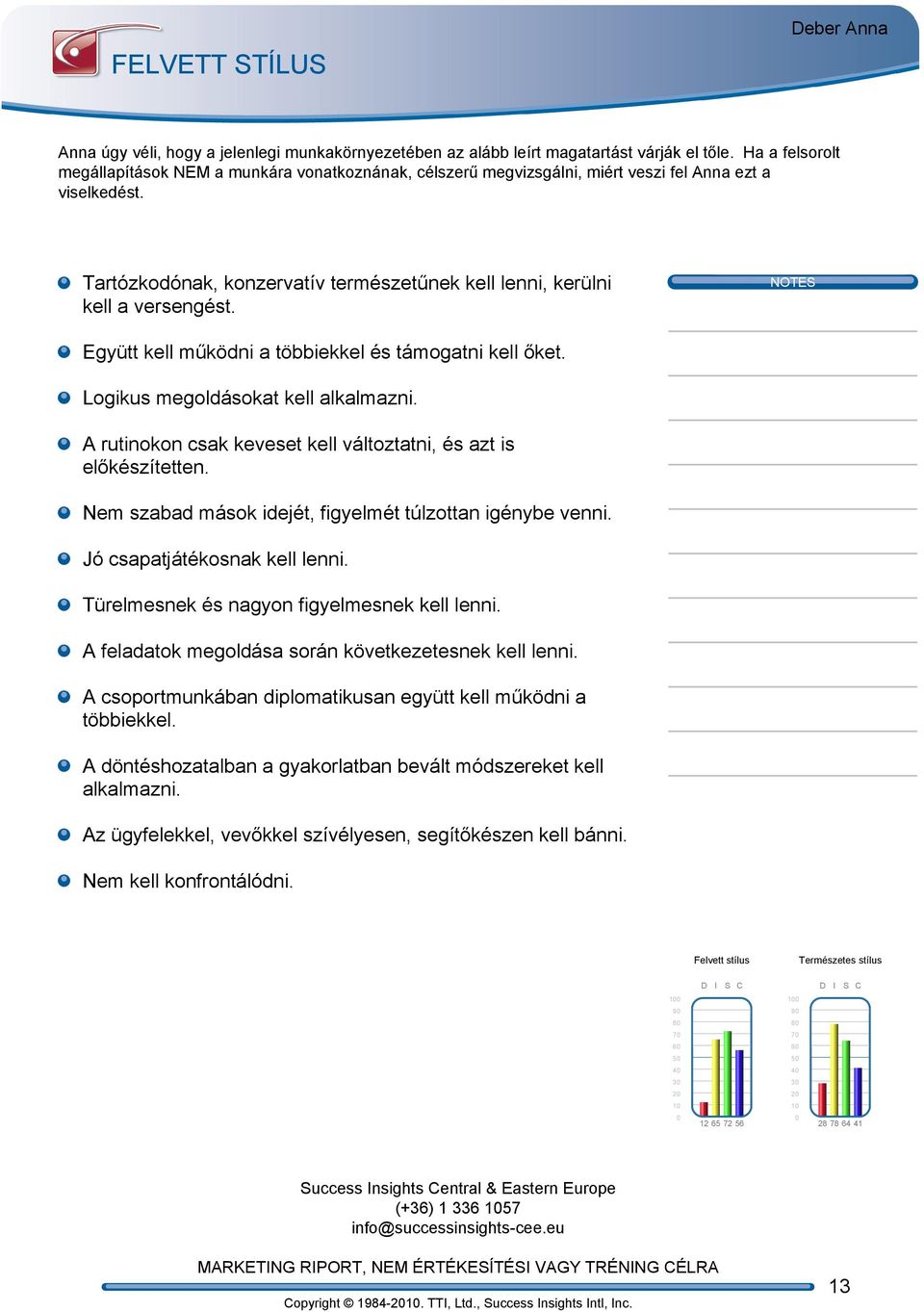 Tartózkodónak, konzervatív természetűnek kell lenni, kerülni kell a versengést. Együtt kell működni a többiekkel és támogatni kell őket. Logikus megoldásokat kell alkalmazni.