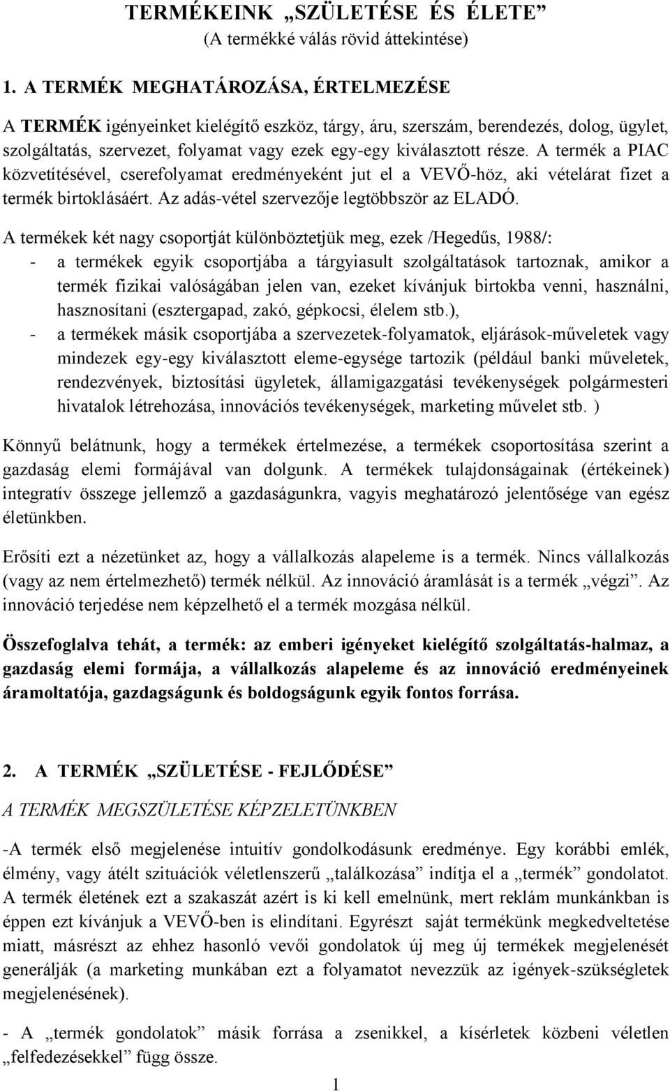 A termék a PIAC közvetítésével, cserefolyamat eredményeként jut el a VEVŐ-höz, aki vételárat fizet a termék birtoklásáért. Az adás-vétel szervezője legtöbbször az ELADÓ.