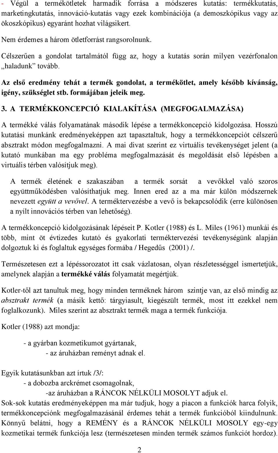 Az első eredmény tehát a termék gondolat, a termékötlet, amely később kívánság, igény, szükséglet stb. formájában jeleik meg. 3.