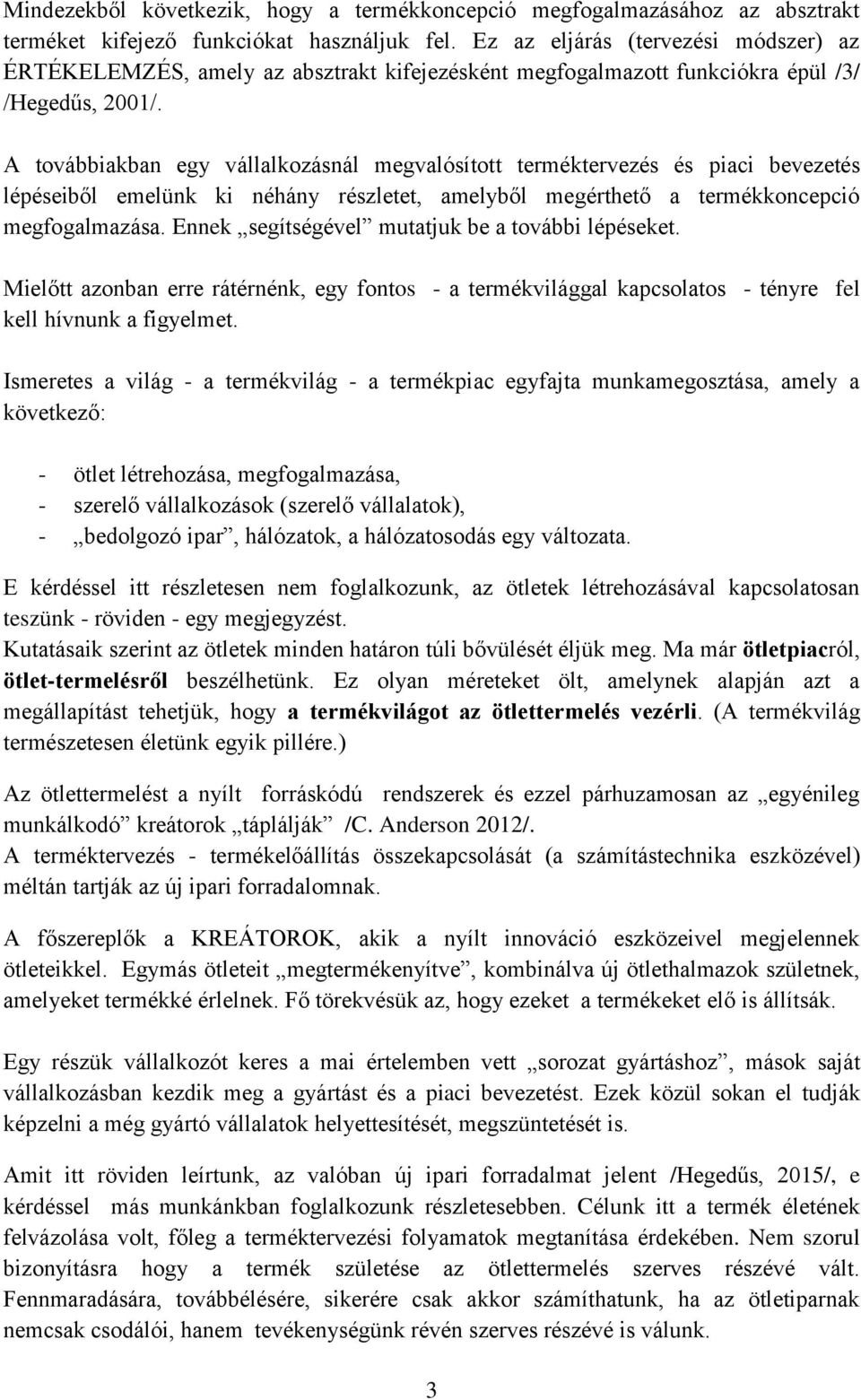 A továbbiakban egy vállalkozásnál megvalósított terméktervezés és piaci bevezetés lépéseiből emelünk ki néhány részletet, amelyből megérthető a termékkoncepció megfogalmazása.