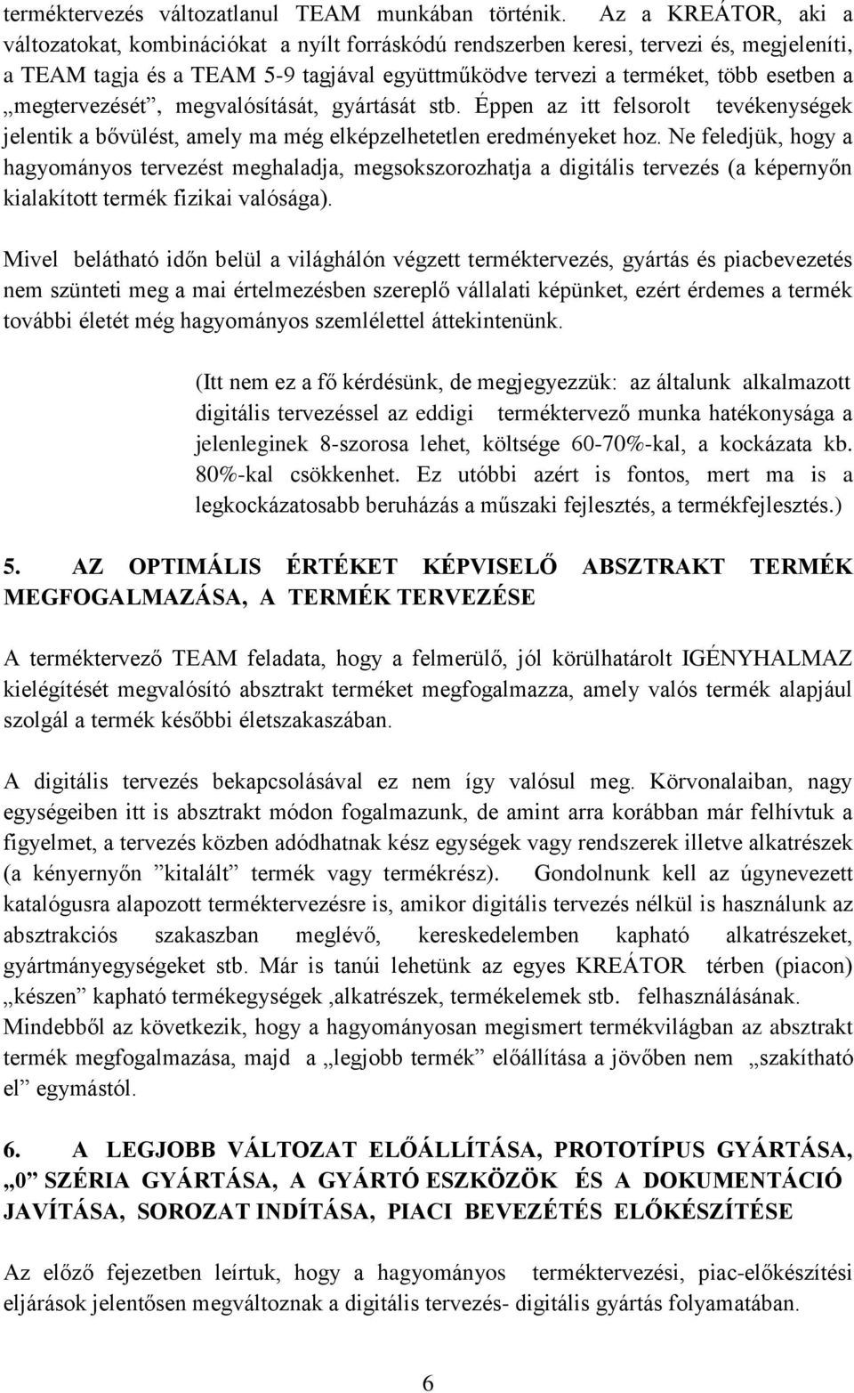 megtervezését, megvalósítását, gyártását stb. Éppen az itt felsorolt tevékenységek jelentik a bővülést, amely ma még elképzelhetetlen eredményeket hoz.