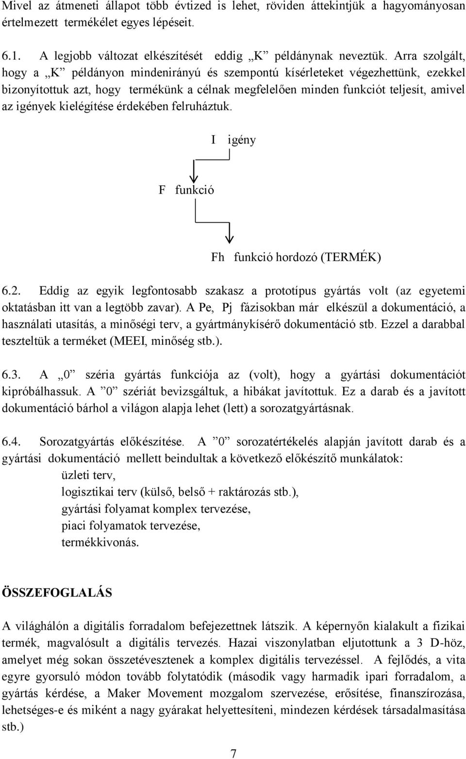 kielégítése érdekében felruháztuk. I igény F funkció Fh funkció hordozó (TERMÉK) 6.2. Eddig az egyik legfontosabb szakasz a prototípus gyártás volt (az egyetemi oktatásban itt van a legtöbb zavar).