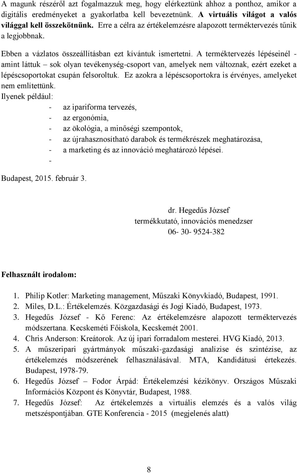 A terméktervezés lépéseinél - amint láttuk sok olyan tevékenység-csoport van, amelyek nem változnak, ezért ezeket a lépéscsoportokat csupán felsoroltuk.