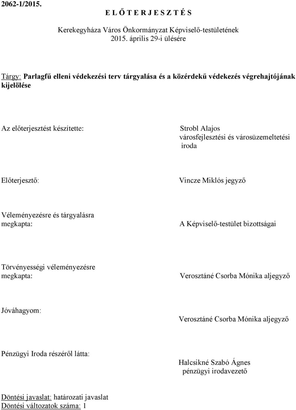 városfejlesztési és városüzemeltetési iroda Előterjesztő: Vincze Miklós jegyző Véleményezésre és tárgyalásra megkapta: A Képviselő-testület bizottságai Törvényességi