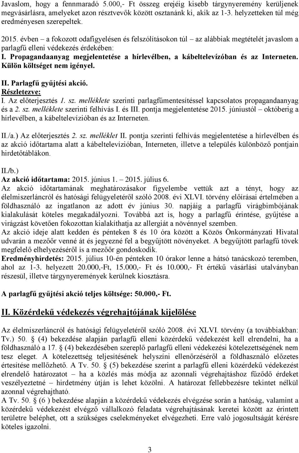 Propagandaanyag megjelentetése a hírlevélben, a kábeltelevízóban és az Interneten. Külön költséget nem igényel. II. Parlagfű gyűjtési akció. Részletezve: I. Az előterjesztés 1. sz.