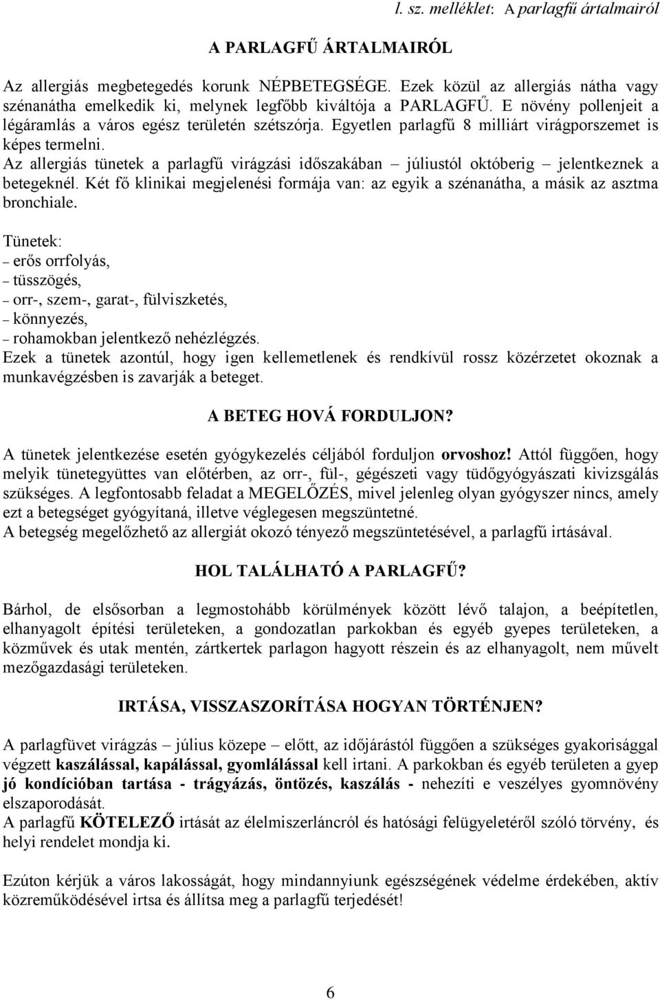 Egyetlen parlagfű 8 milliárt virágporszemet is képes termelni. Az allergiás tünetek a parlagfű virágzási időszakában júliustól októberig jelentkeznek a betegeknél.