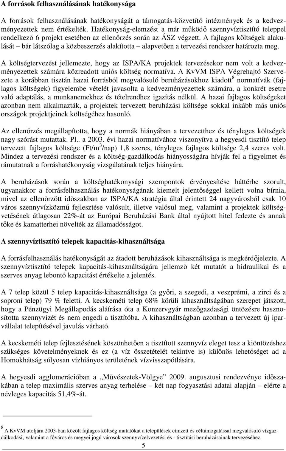 A fajlagos költségek alakulását bár látszólag a közbeszerzés alakította alapvetıen a tervezési rendszer határozta meg.