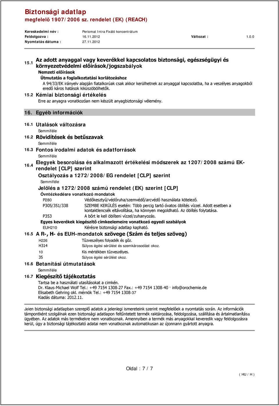 veszélyes anyagokból eredő káros hatások kiküszöbölhetők. 15.2 Kémiai biztonsági értékelés Erre az anyagra vonatkozóan nem készült anyagbiztonsági vélemény. 16. Egyéb információk 16.