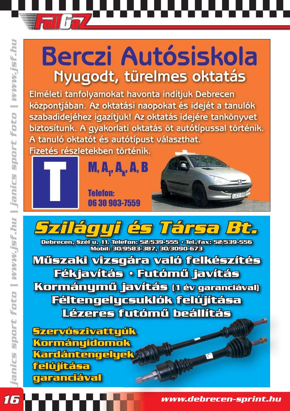 /fax: 52/539-556 Mobil: 30/9583-387, 30/3090-673 Műszaki vizsgára való felkészítés Fékjavítás Futómű