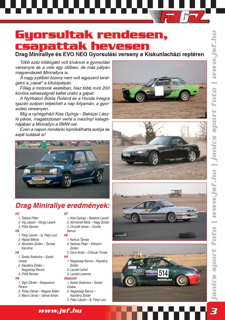 A Nyírbátori Bütös Roland és a Honda Integra igazán szépen teljesített a nap folyamán, a gyorsulási versenyen.