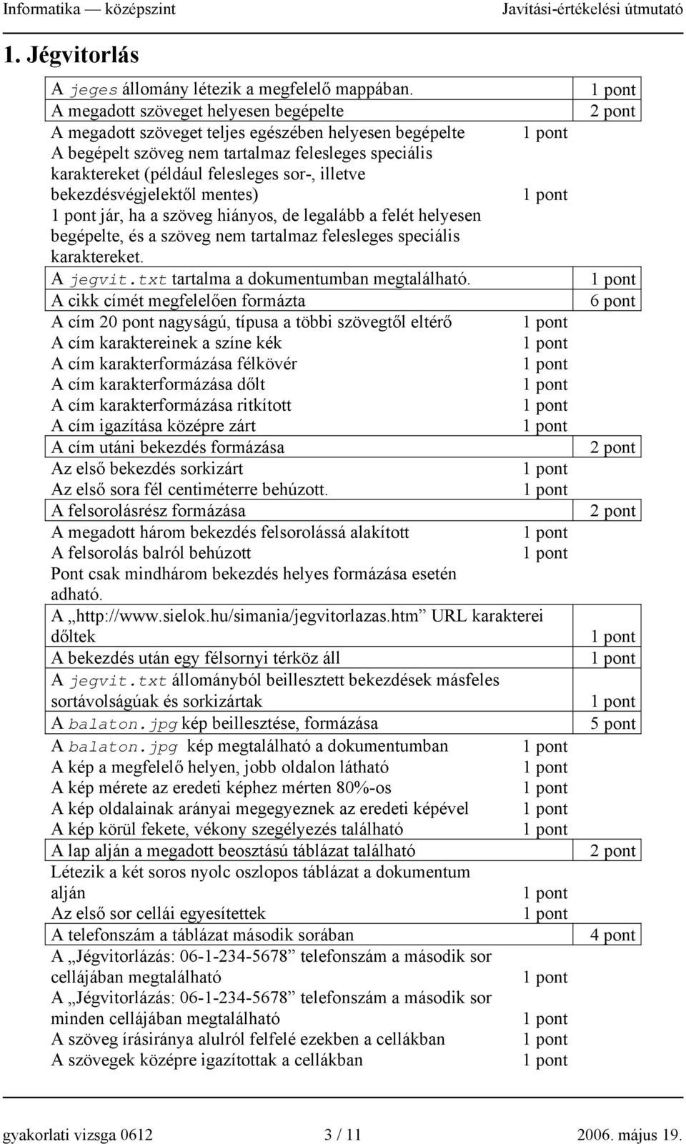 bekezdésvégjelektől mentes) jár, ha a szöveg hiányos, de legalább a felét helyesen begépelte, és a szöveg nem tartalmaz felesleges speciális karaktereket. A jegvit.