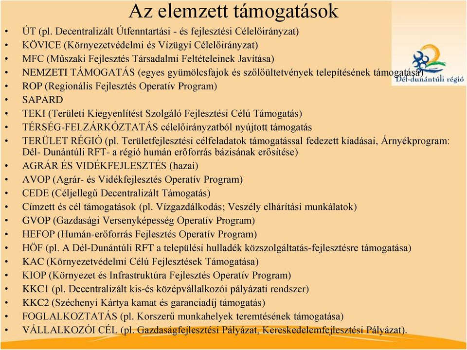 gyümölcsfajok és szőlőültetvények telepítésének támogatása) ROP (Regionális Fejlesztés Operatív Program) SAPARD TEKI (Területi Kiegyenlítést Szolgáló Fejlesztési Célú Támogatás) TÉRSÉG-FELZÁRKÓZTATÁS