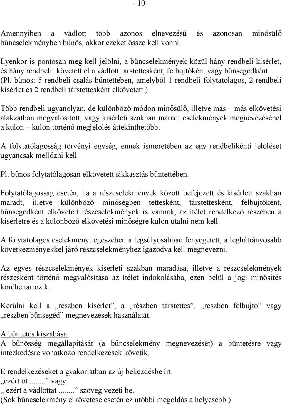 bűnös: 5 rendbeli csalás bűntettében, amelyből 1 rendbeli folytatólagos, 2 rendbeli kísérlet és 2 rendbeli társtettesként elkövetett.