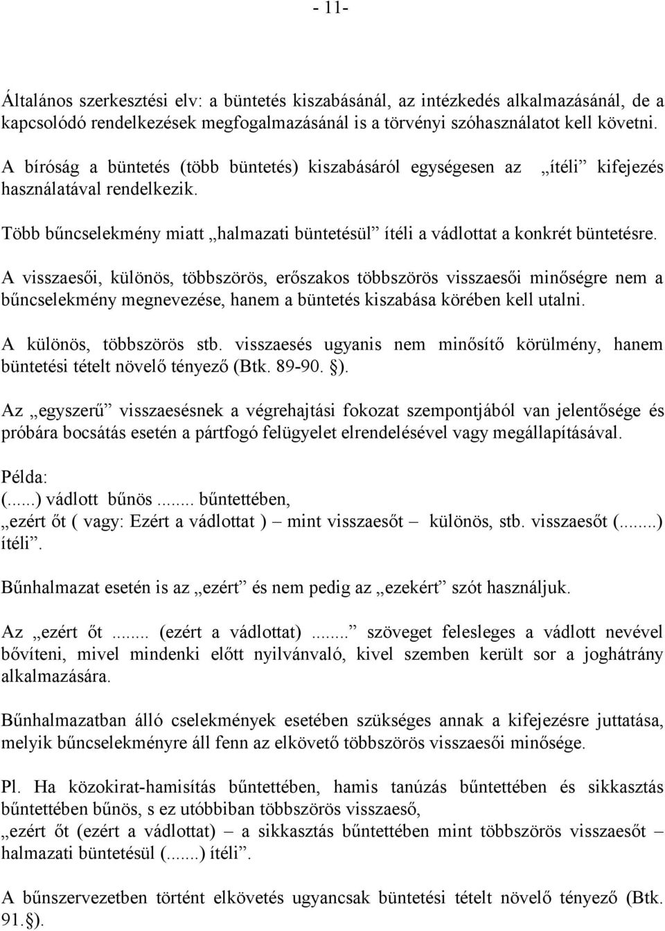 A visszaesői, különös, többszörös, erőszakos többszörös visszaesői minőségre nem a bűncselekmény megnevezése, hanem a büntetés kiszabása körében kell utalni. A különös, többszörös stb.