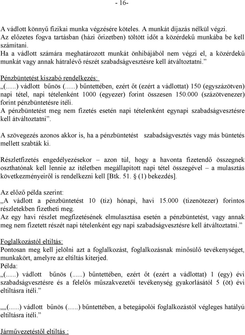 ..) vádlott bűnös (...) bűntettében, ezért őt (ezért a vádlottat) 150 (egyszázötven) napi tétel, napi tételenként 1000 (egyezer) forint összesen 150.000 (százötvenezer) forint pénzbüntetésre ítéli.