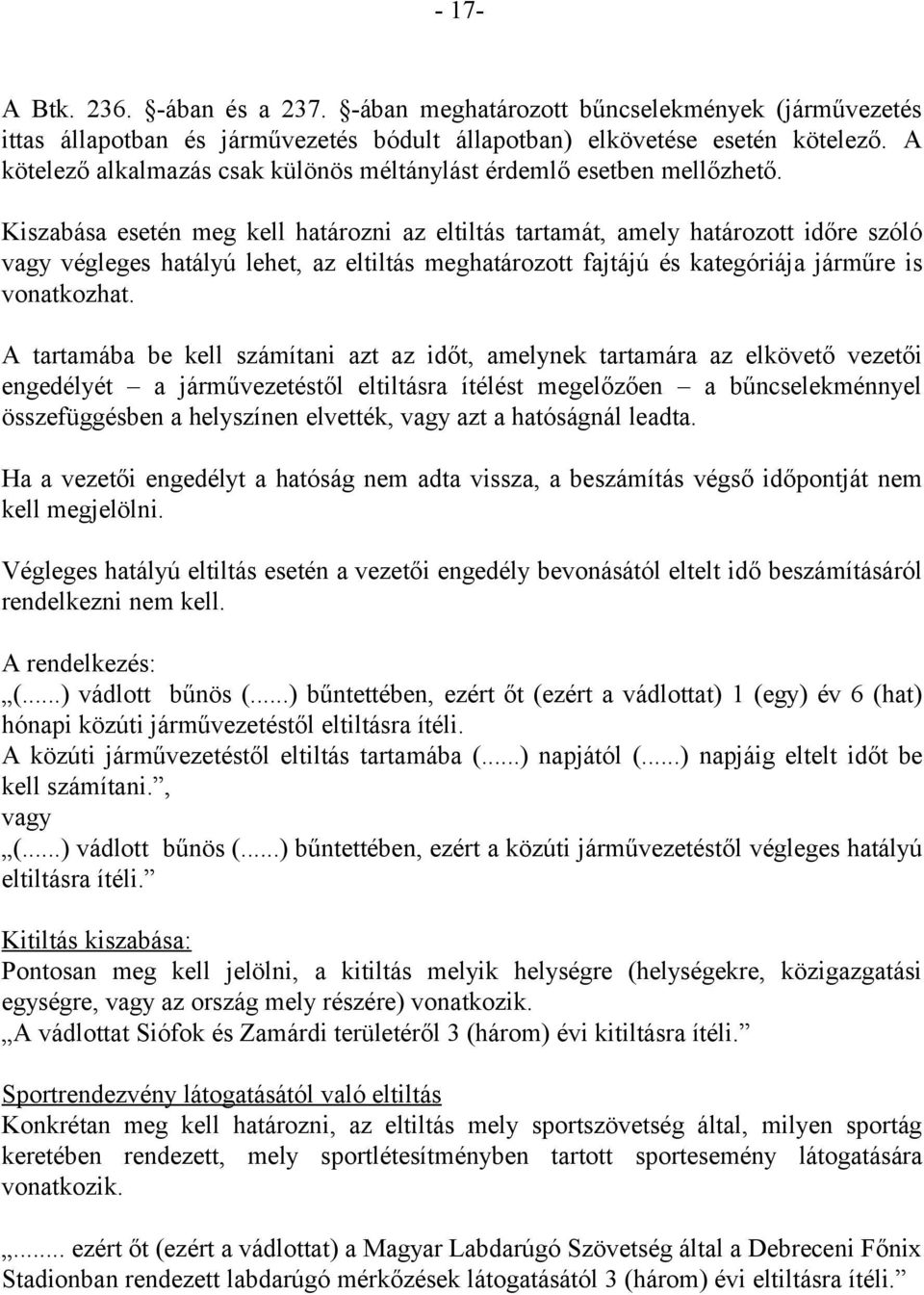 Kiszabása esetén meg kell határozni az eltiltás tartamát, amely határozott időre szóló vagy végleges hatályú lehet, az eltiltás meghatározott fajtájú és kategóriája járműre is vonatkozhat.
