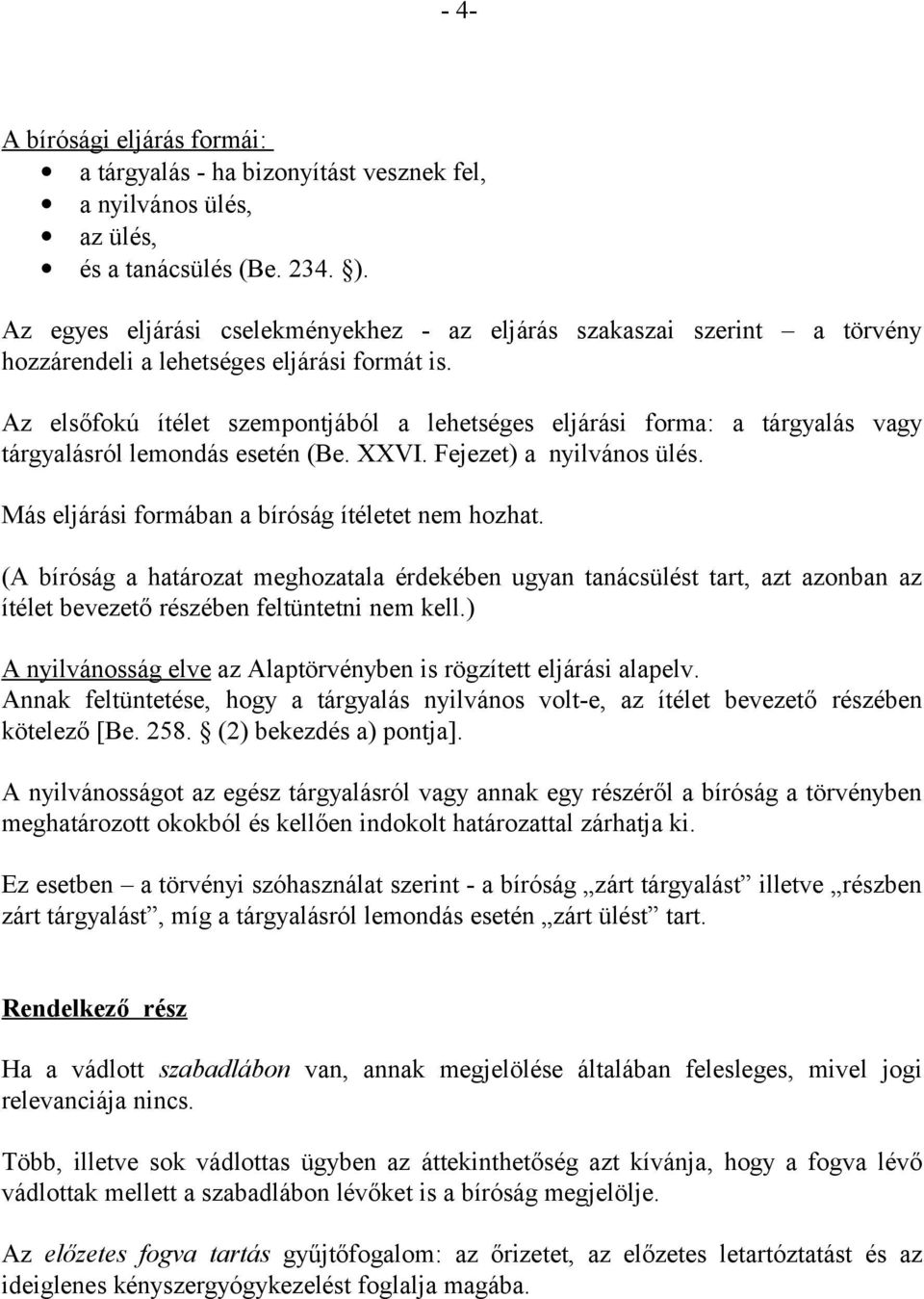 Az elsőfokú ítélet szempontjából a lehetséges eljárási forma: a tárgyalás vagy tárgyalásról lemondás esetén (Be. XXVI. Fejezet) a nyilvános ülés. Más eljárási formában a bíróság ítéletet nem hozhat.