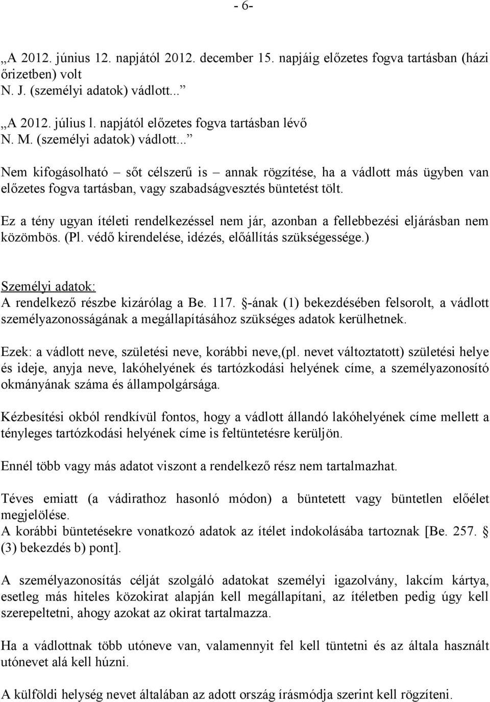 .. Nem kifogásolható sőt célszerű is annak rögzítése, ha a vádlott más ügyben van előzetes fogva tartásban, vagy szabadságvesztés büntetést tölt.