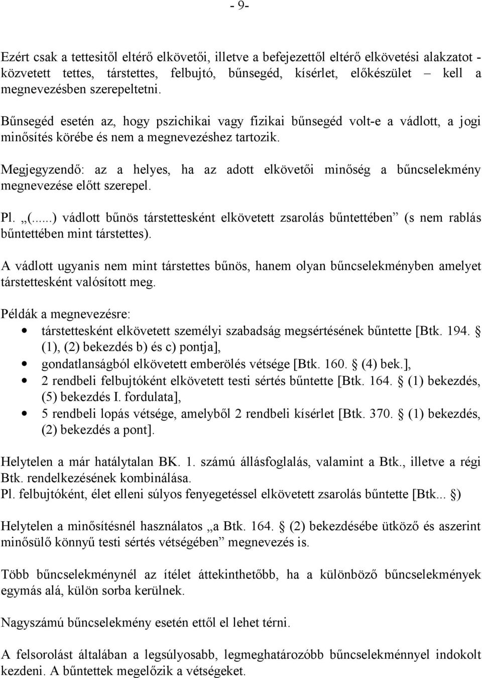 Megjegyzendő: az a helyes, ha az adott elkövetői minőség a bűncselekmény megnevezése előtt szerepel. Pl. (.