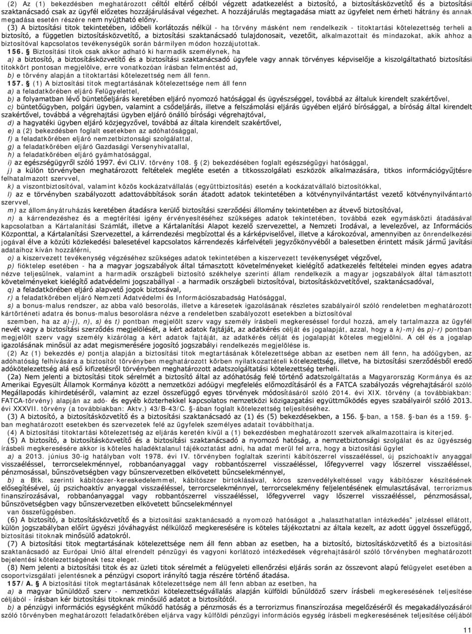 (3) A biztosítási titok tekintetében, időbeli korlátozás nélkül - ha törvény másként nem rendelkezik - titoktartási kötelezettség terheli a biztosító, a független biztosításközvetítő, a biztosítási