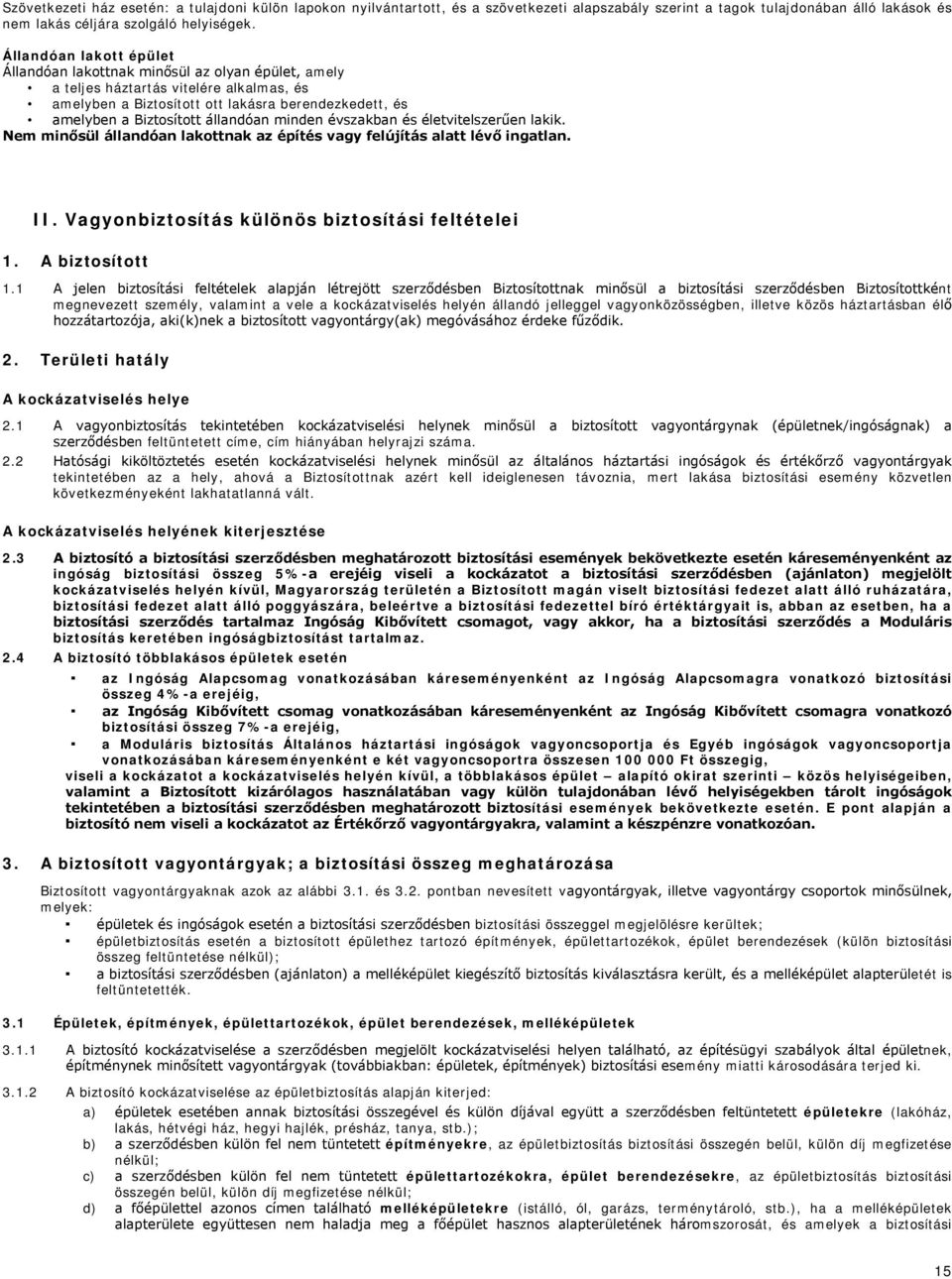 állandóan minden évszakban és életvitelszerűen lakik. Nem minősül állandóan lakottnak az építés vagy felújítás alatt lévő ingatlan. II. Vagyonbiztosítás különös biztosítási feltételei 1.