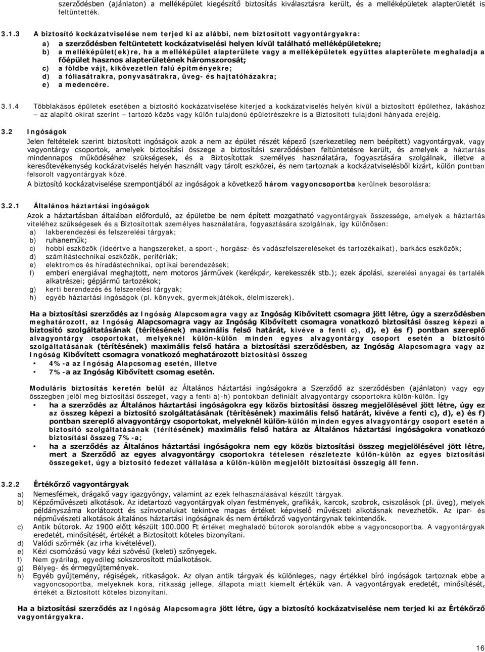 melléképület(ek)re, ha a melléképület alapterülete vagy a melléképületek együttes alapterülete meghaladja a főépület hasznos alapterületének háromszorosát; c) a földbe vájt, kikövezetlen falú