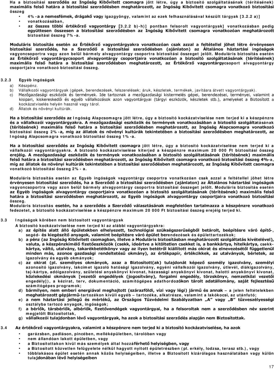 2 a)] vonatkozásában, az összes többi értékőrző vagyontárgy [3.2.2 b)-h)] pontban felsorolt vagyontárgyak] vonatkozásban pedig együttesen összesen a biztosítási szerződésben az Ingóság Kibővített csomagra vonatkozóan meghatározott biztosítási összeg 7%-a.