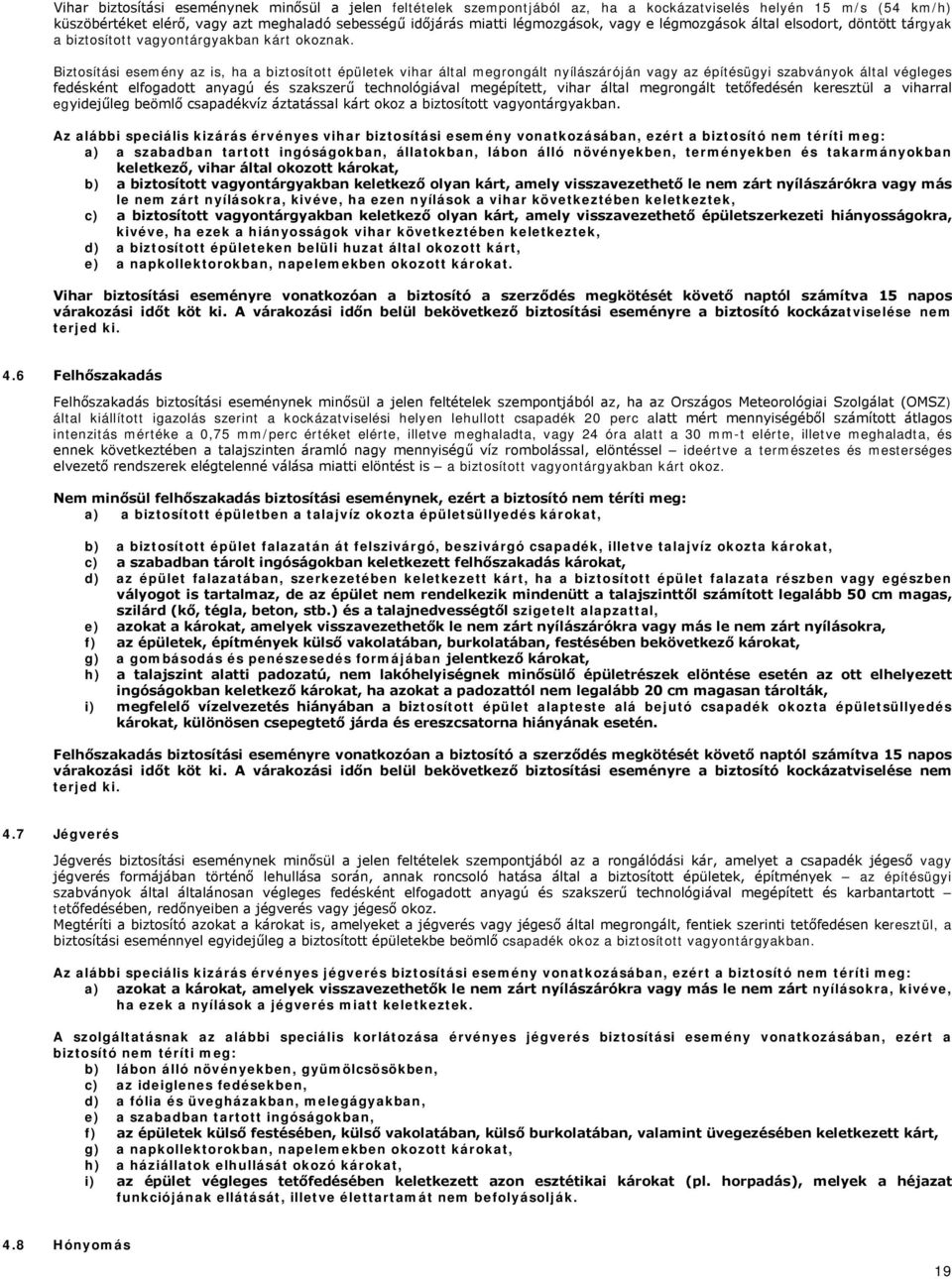 Biztosítási esemény az is, ha a biztosított épületek vihar által megrongált nyílászáróján vagy az építésügyi szabványok által végleges fedésként elfogadott anyagú és szakszerű technológiával