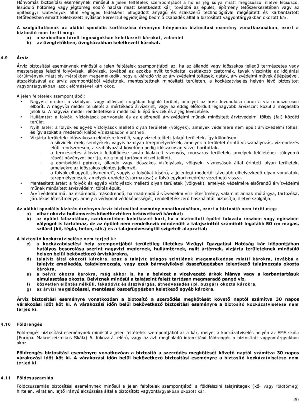 keletkezett nyíláson keresztül egyidejűleg beömlő csapadék által a biztosított vagyontárgyakban okozott kár.