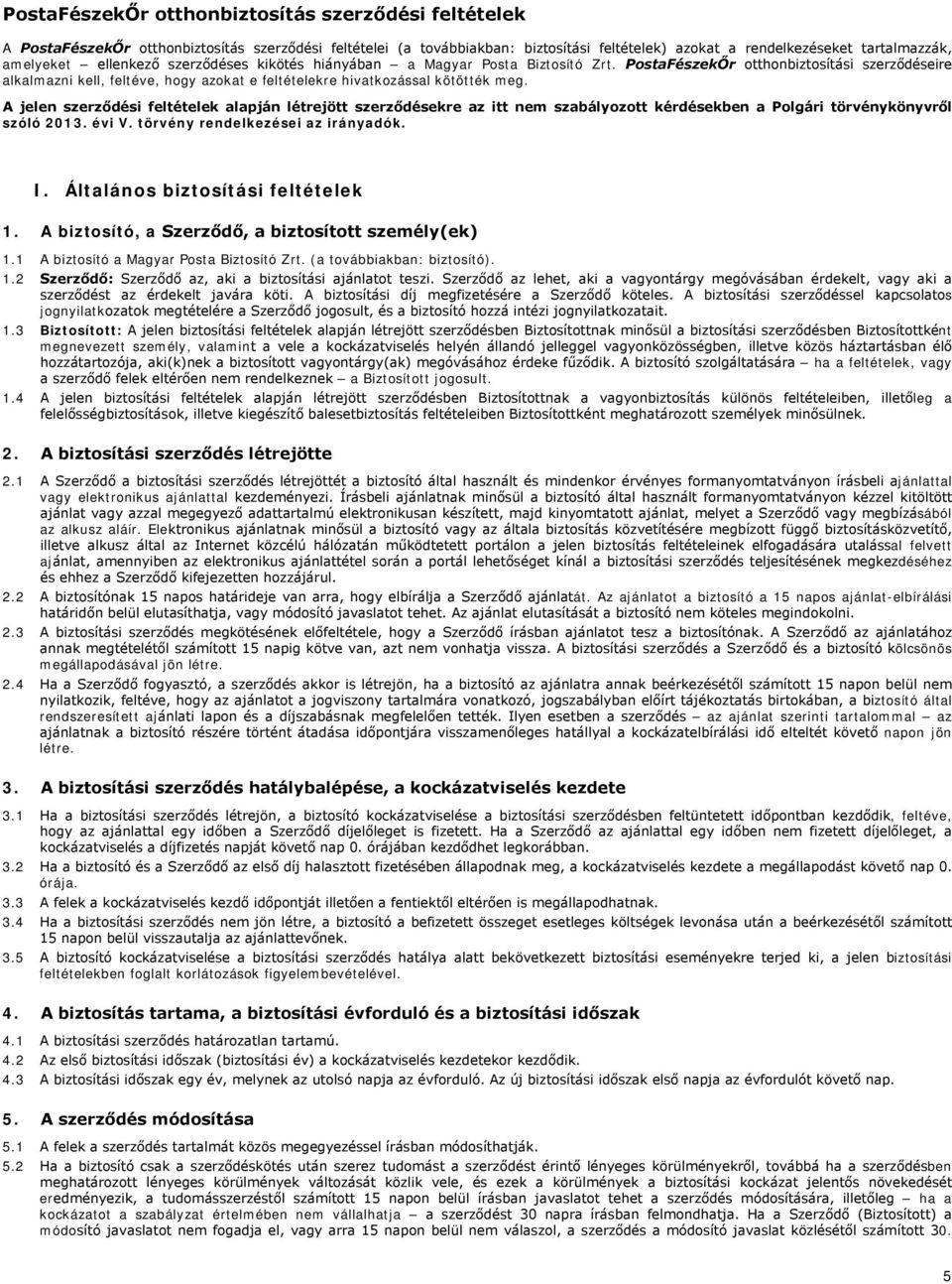 A jelen szerződési feltételek alapján létrejött szerződésekre az itt nem szabályozott kérdésekben a Polgári törvénykönyvről szóló 2013. évi V. törvény rendelkezései az irányadók. I.