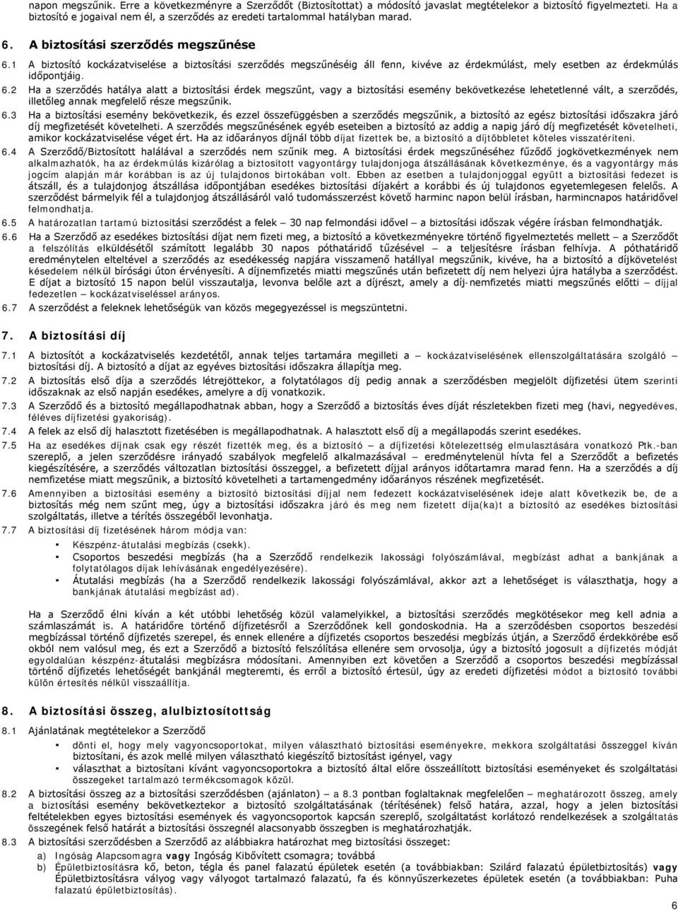 1 A biztosító kockázatviselése a biztosítási szerződés megszűnéséig áll fenn, kivéve az érdekmúlást, mely esetben az érdekmúlás időpontjáig. 6.