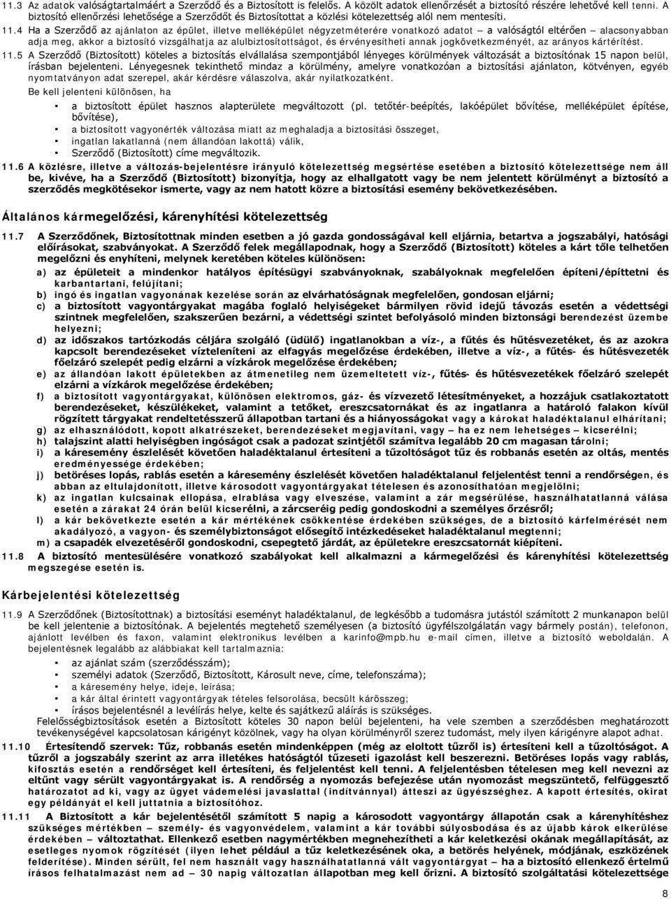 4 Ha a Szerződő az ajánlaton az épület, illetve melléképület négyzetméterére vonatkozó adatot a valóságtól eltérően alacsonyabban adja meg, akkor a biztosító vizsgálhatja az alulbiztosítottságot, és
