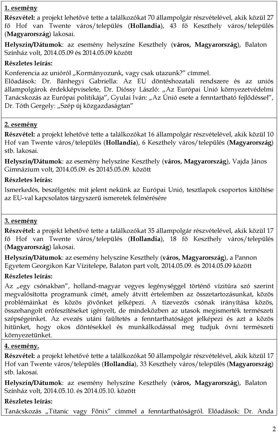 Előadások: Dr. Bánhegyi Gabriella: Az EU döntéshozatali rendszere és az uniós állampolgárok érdekképviselete, Dr.