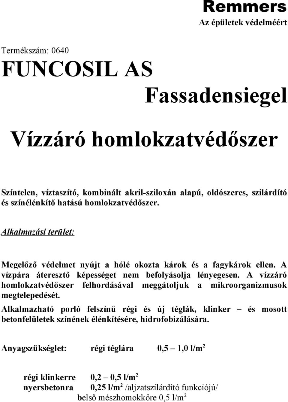 A vízpára áteresztő képességet nem befolyásolja lényegesen. A vízzáró homlokzatvédőszer felhordásával meggátoljuk a mikroorganizmusok megtelepedését.