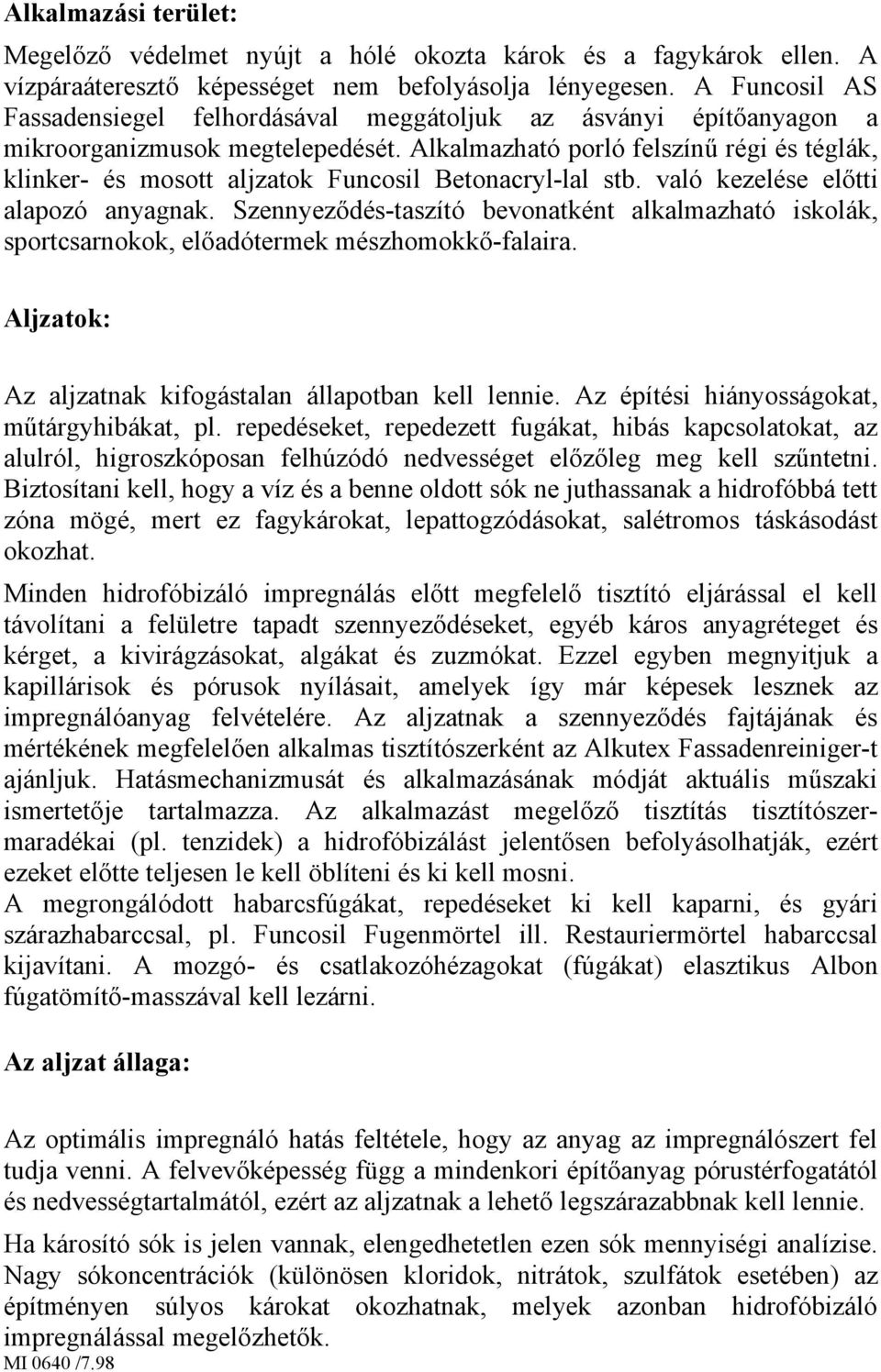 Alkalmazható porló felszínű régi és téglák, klinker- és mosott aljzatok Funcosil Betonacryl-lal stb. való kezelése előtti alapozó anyagnak.