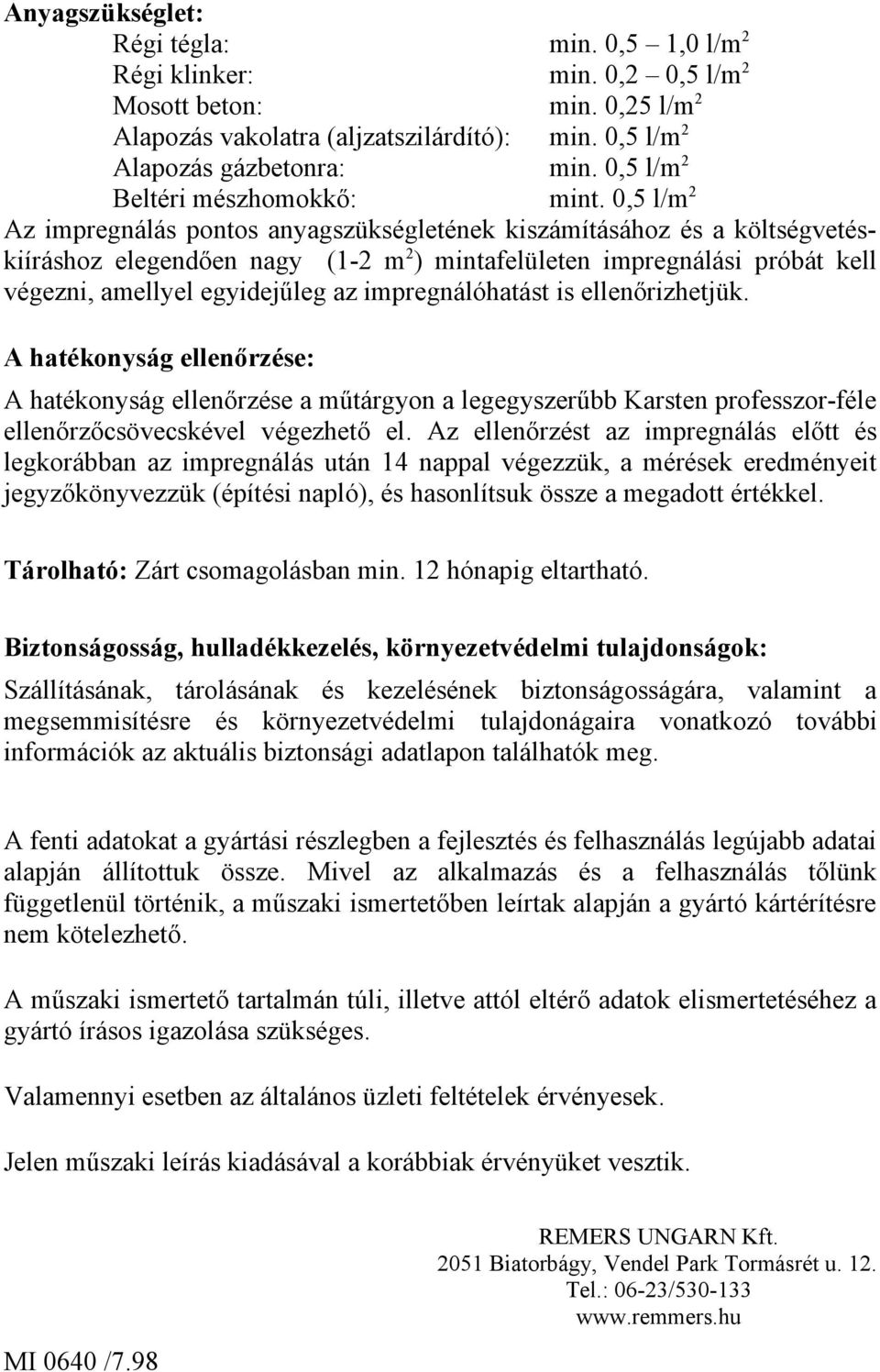 0,5 l/m 2 Az impregnálás pontos anyagszükségletének kiszámításához és a költségvetéskiíráshoz elegendően nagy (1-2 m 2 ) mintafelületen impregnálási próbát kell végezni, amellyel egyidejűleg az