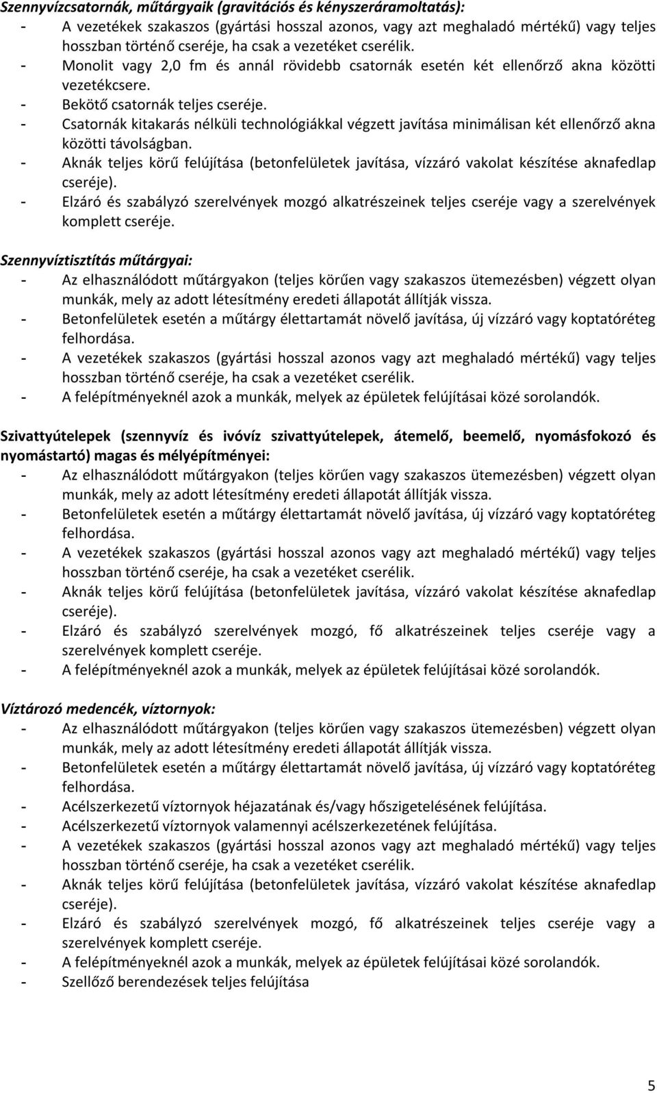 - Csatornák kitakarás nélküli technológiákkal végzett javítása minimálisan két ellenőrző akna közötti távolságban.