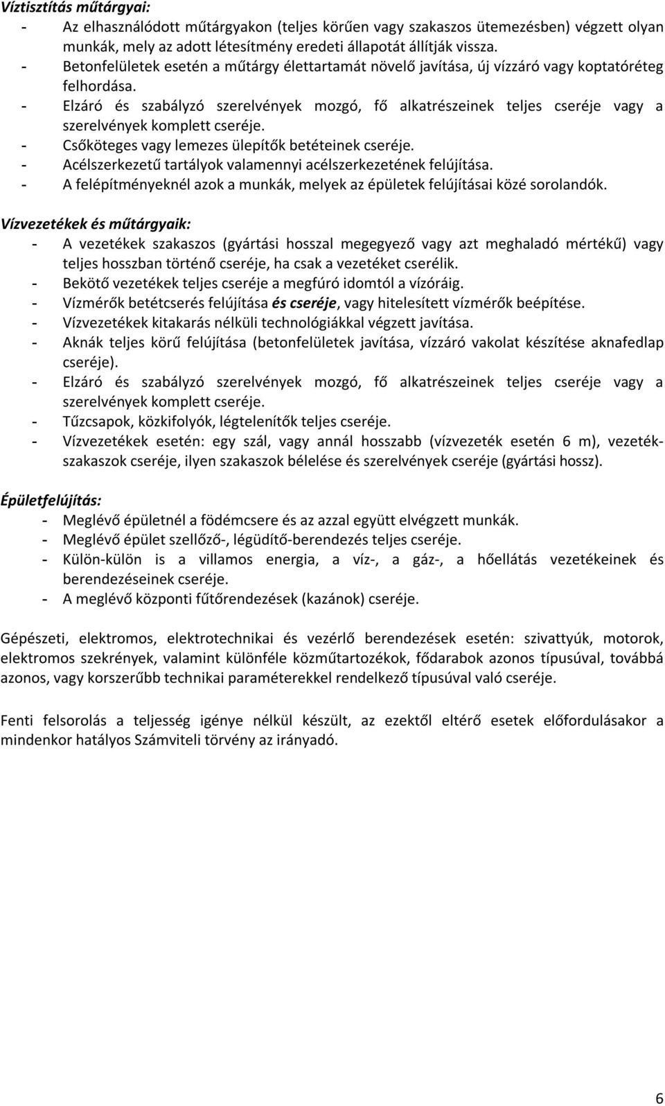 - Vízmérők betétcserés felújítása és cseréje, vagy hitelesített vízmérők beépítése. - Vízvezetékek kitakarás nélküli technológiákkal végzett javítása.