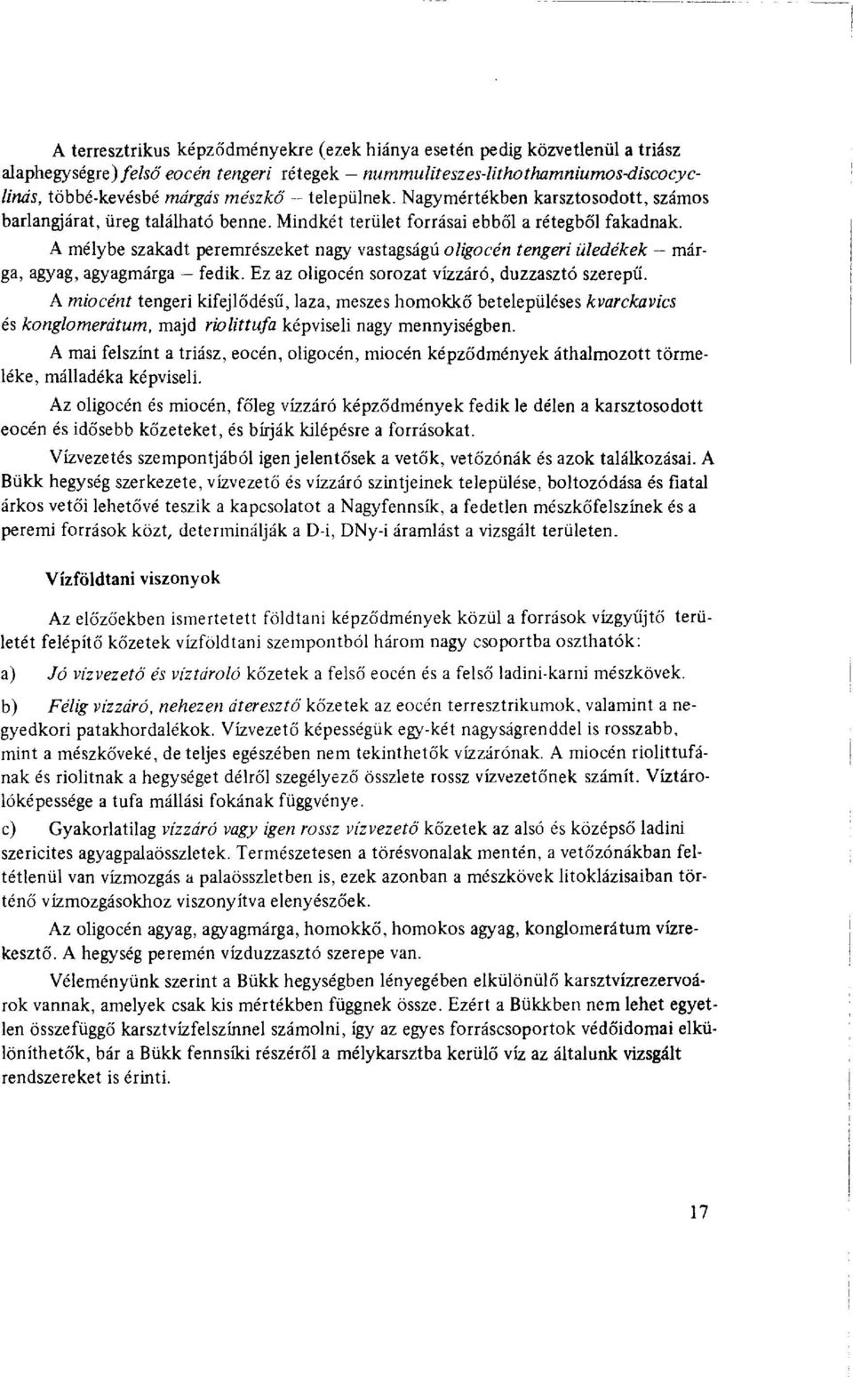 A mélybe szakadt peremrészeket nagy vastagságú oligocén tengeri üledékek márga, agyag, agyagmárga - fedik. Ez az oligocén sorozat vízzáró, duzzasztó szerepű.