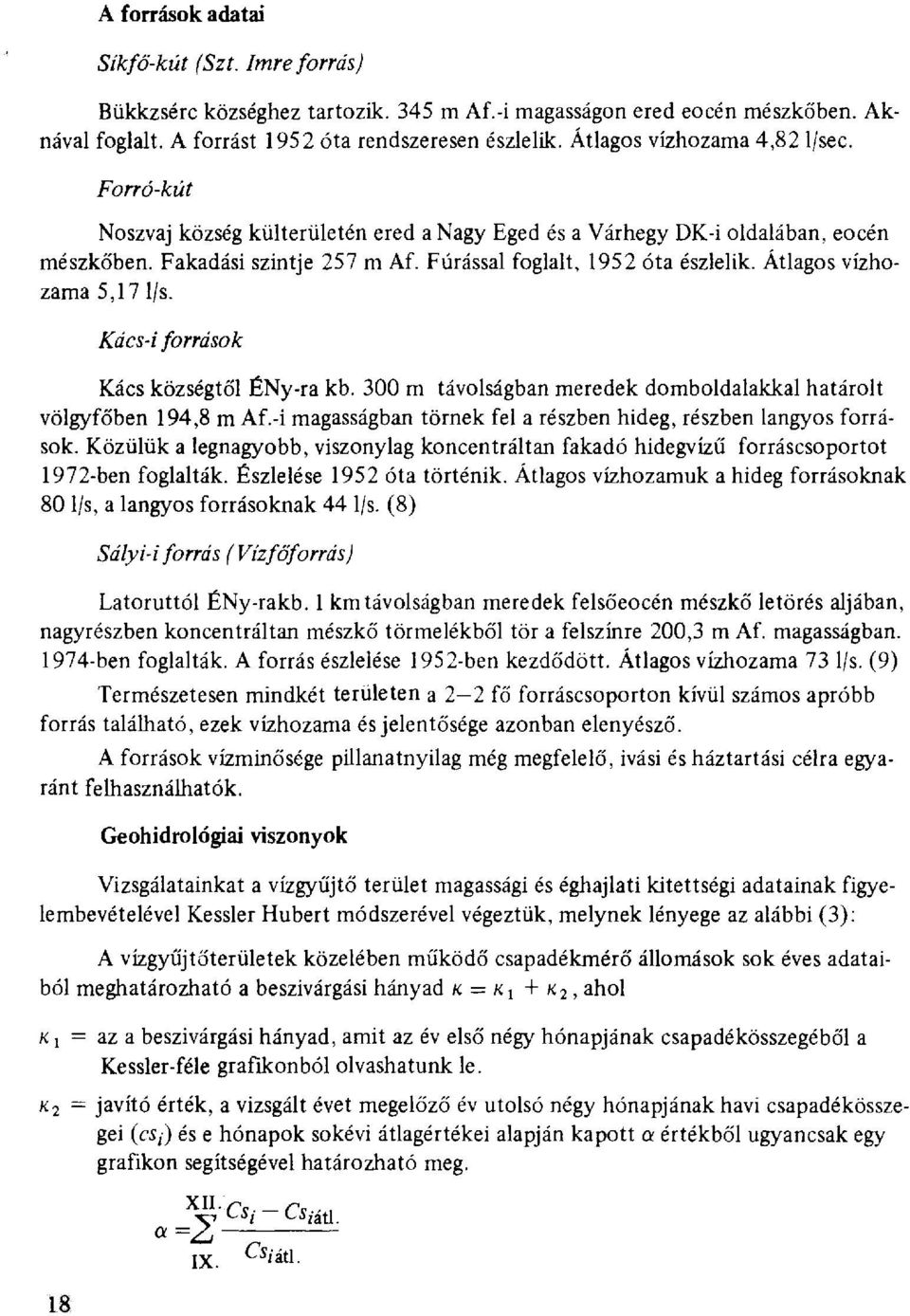 Átlagos vízhozama 5,17 ls. Kács-i források Kacs községtől ÉNy-ra kb. 300 m távolságban meredek domboldalakkal határolt völgyfőben 194,8 m Af.