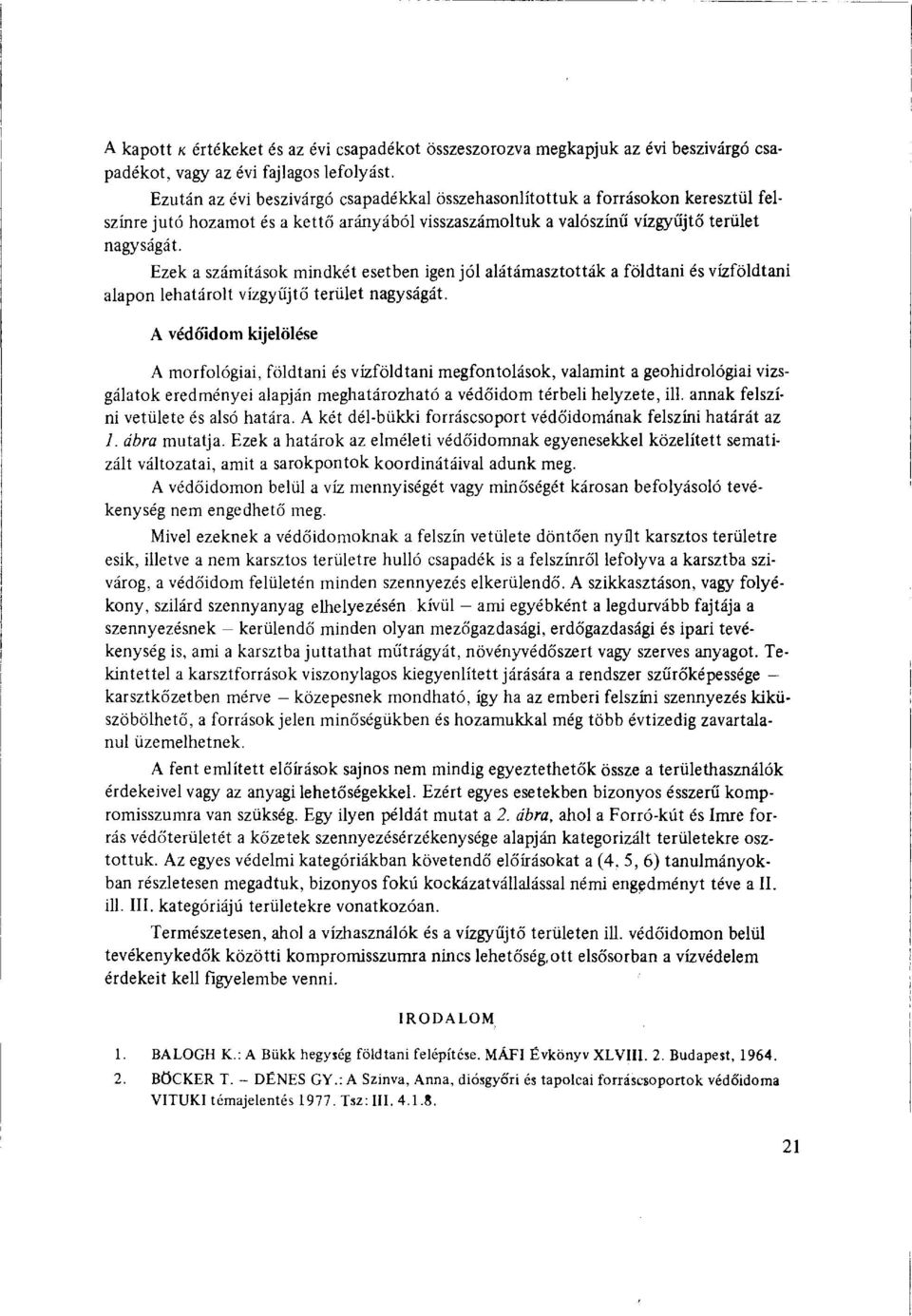 Ezek a számítások mindkét esetben igen jól alátámasztották a földtani és vízföldtani alapon lehatárolt vízgyűjtő terület nagyságát.