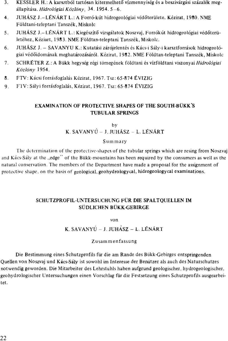 : Kiegészítő' vizsgálatok Noszvaj, Forrókút hidrogeológiai védőterületéhez, Kéziart, 1983. NME Földtan-teleptani Tanszék, Miskolc. 6. JUHÁSZ J. - SAVANYU K.