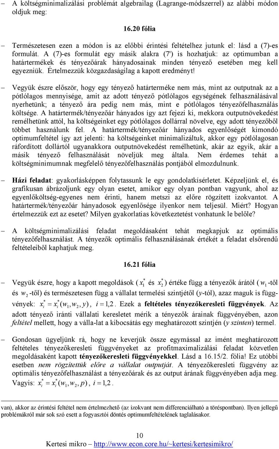 A (7)-es formulát egy másik alakra (7') is hozhatjuk: az optimumban a határtermékek és tényezőárak hányadosainak minden tényező esetében meg kell egyezniük.